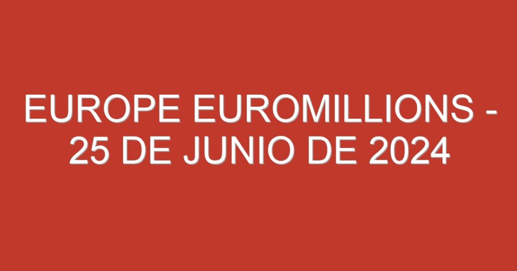 Europe EuroMillions – 25 de junio de 2024