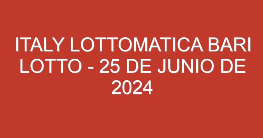 Italy Lottomatica Bari Lotto – 25 de junio de 2024