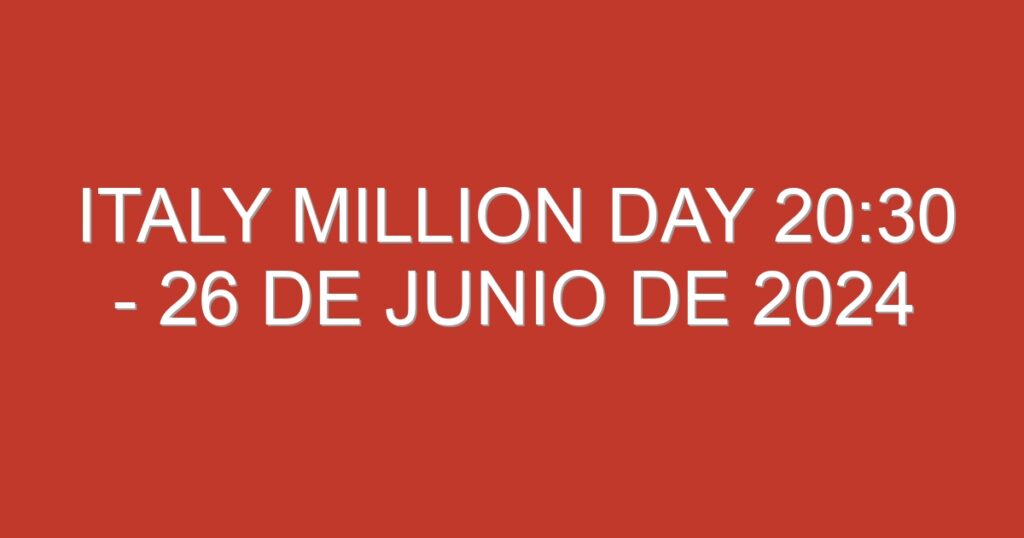 Italy Million Day 20:30 – 26 de junio de 2024