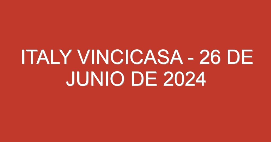 Italy VinciCasa – 26 de junio de 2024