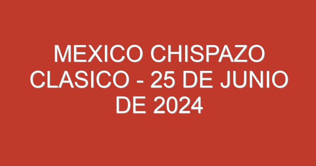 Mexico Chispazo Clasico – 25 de junio de 2024