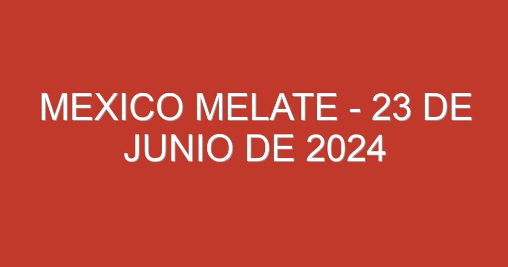 Mexico Melate – 23 de junio de 2024