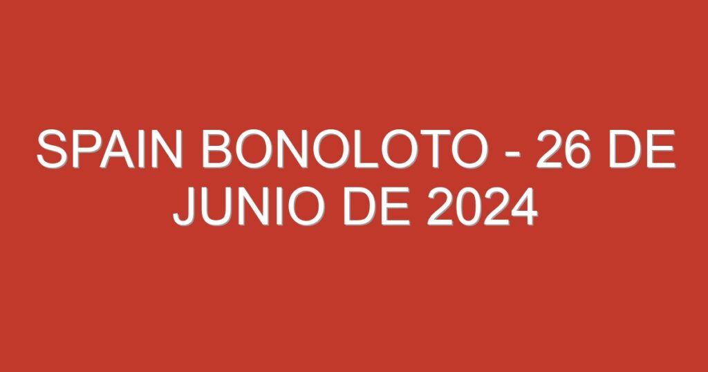 Spain BonoLoto – 26 de junio de 2024