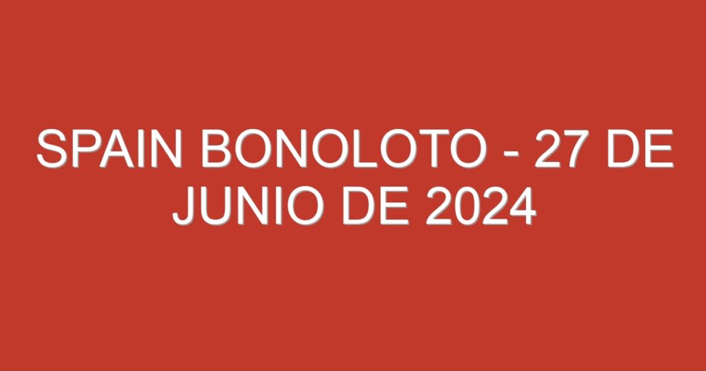 Spain BonoLoto – 27 de junio de 2024