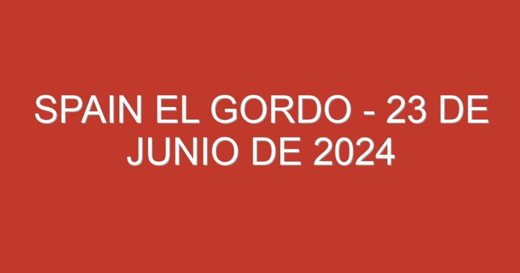 Spain El Gordo – 23 de junio de 2024