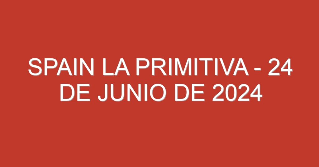 Spain La Primitiva – 24 de junio de 2024