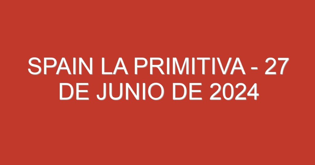 Spain La Primitiva – 27 de junio de 2024