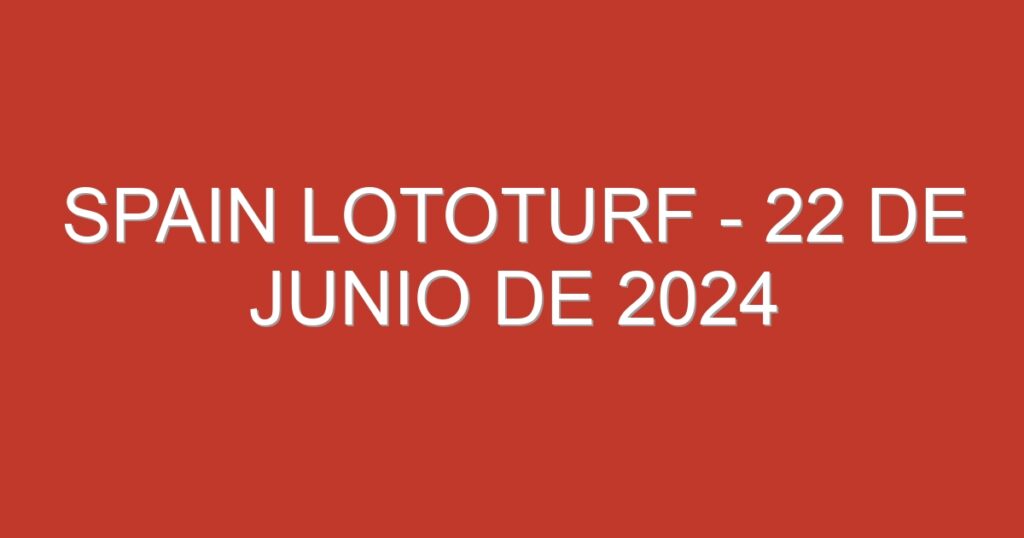 Spain Lototurf – 22 de junio de 2024