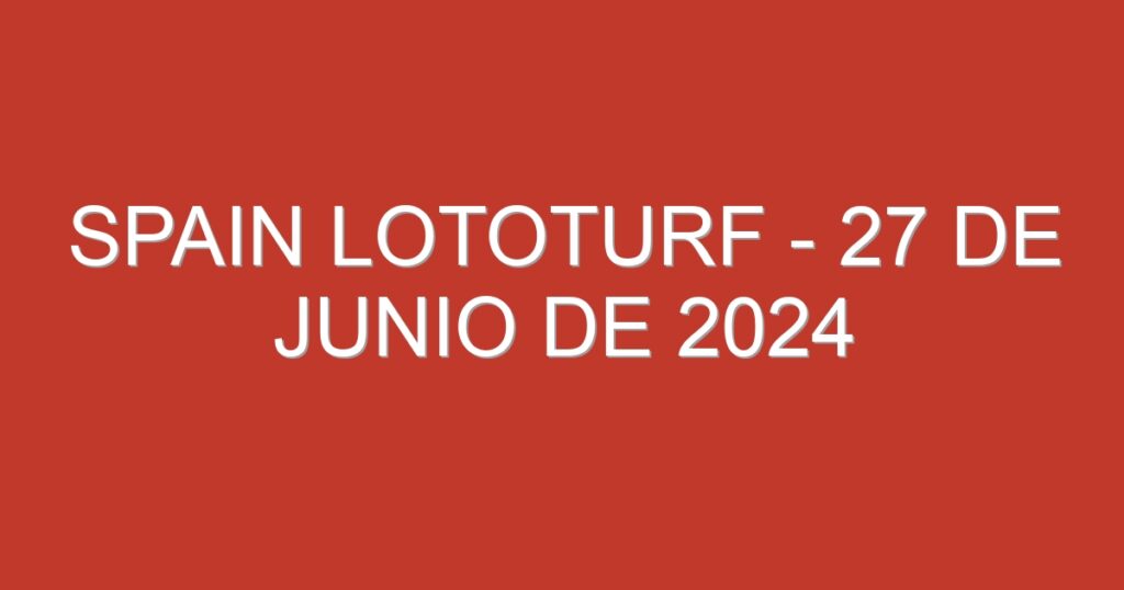 Spain Lototurf – 27 de junio de 2024