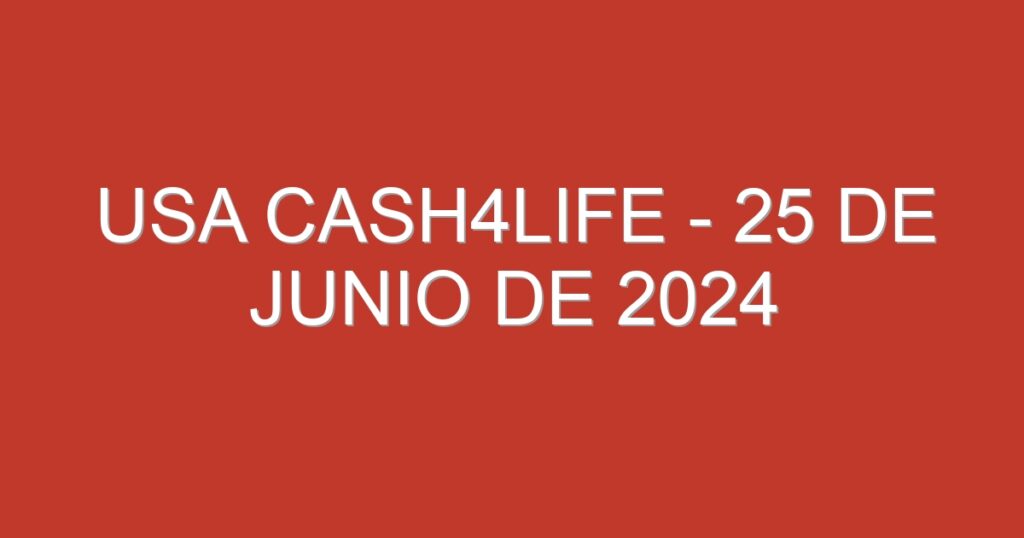 USA Cash4Life – 25 de junio de 2024