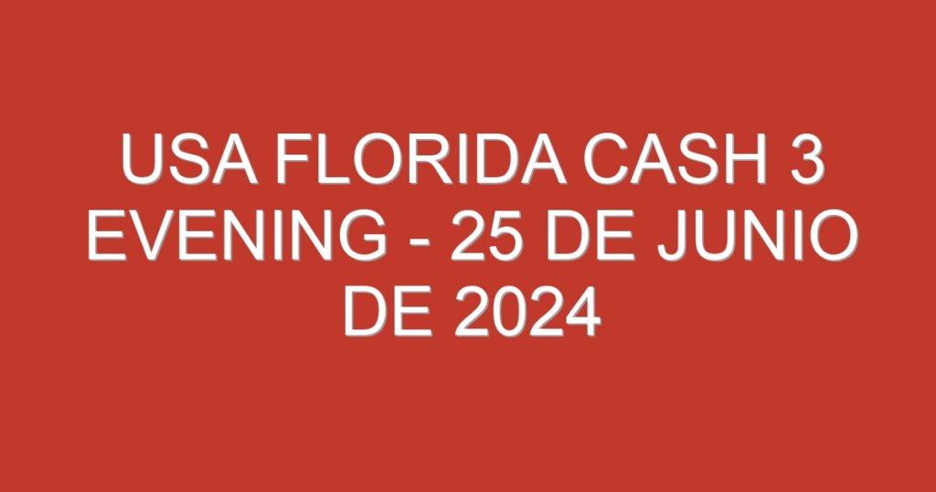 USA Florida Cash 3 Evening – 25 de junio de 2024