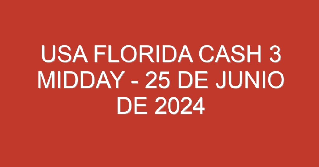 USA Florida Cash 3 Midday – 25 de junio de 2024