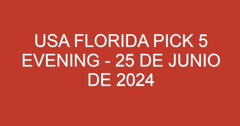 USA Florida Pick 5 Evening – 25 de junio de 2024