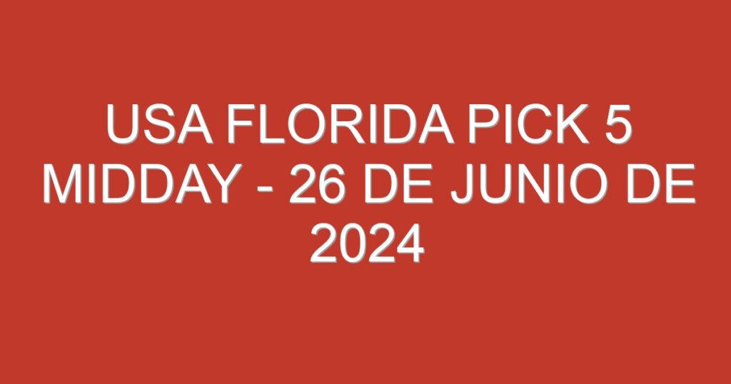 USA Florida Pick 5 Midday – 26 de junio de 2024