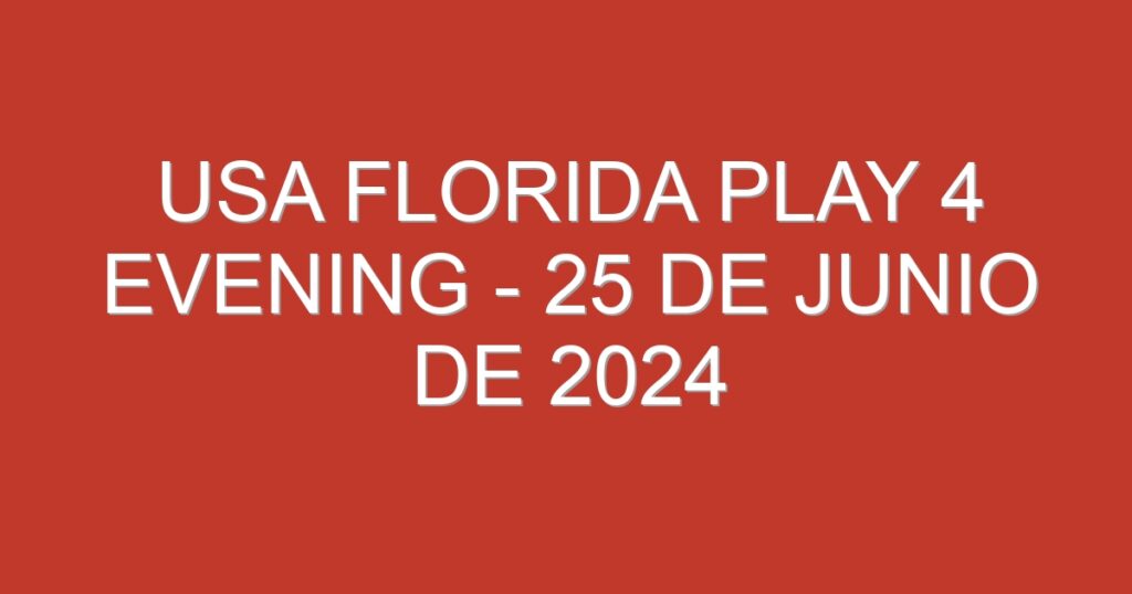 USA Florida Play 4 Evening – 25 de junio de 2024