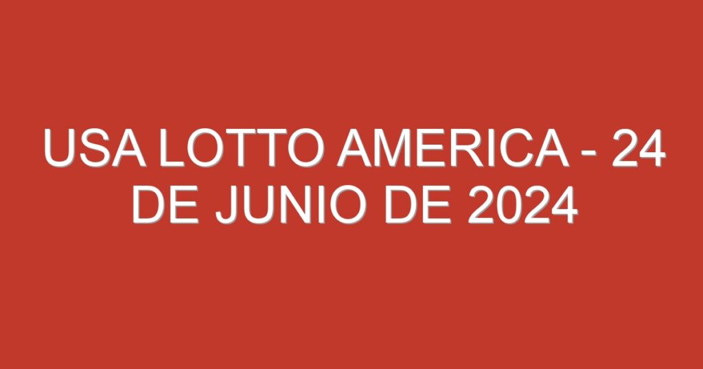 USA Lotto America – 24 de junio de 2024