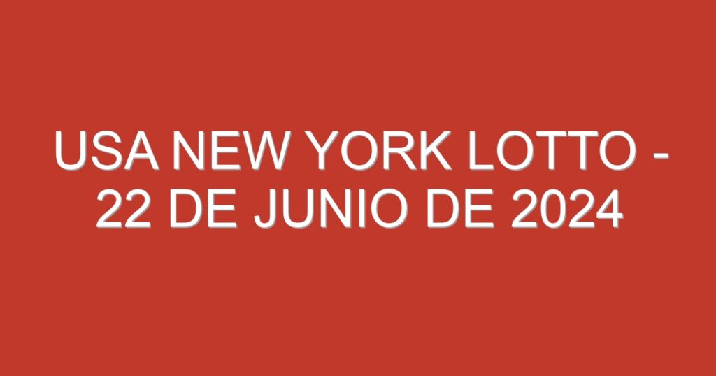 USA New York Lotto – 22 de junio de 2024