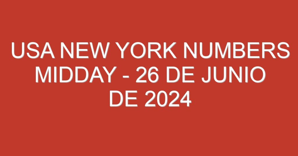 USA New York Numbers Midday – 26 de junio de 2024