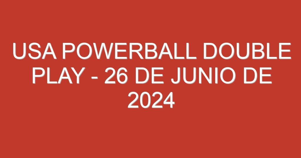 USA Powerball Double Play – 26 de junio de 2024