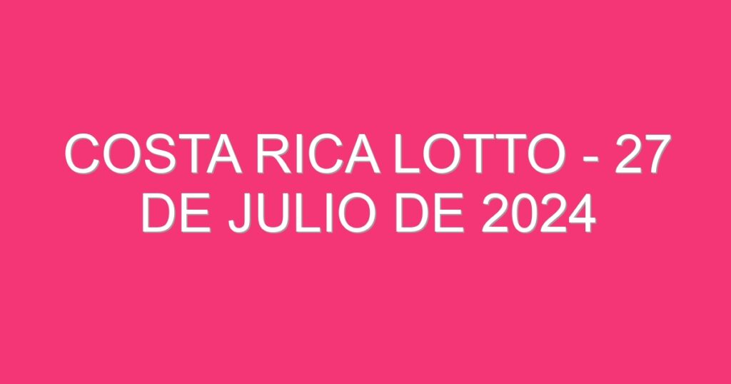 Costa Rica Lotto – 27 de julio de 2024