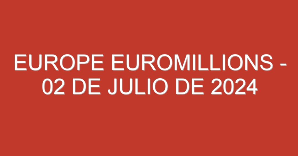 Europe EuroMillions – 02 de julio de 2024