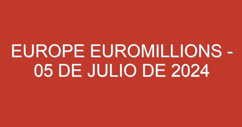 Europe EuroMillions – 05 de julio de 2024