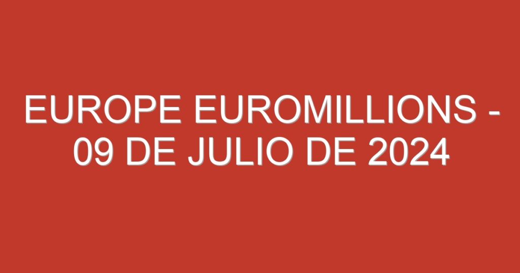 Europe EuroMillions – 09 de julio de 2024