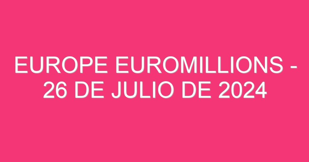 Europe EuroMillions – 26 de julio de 2024