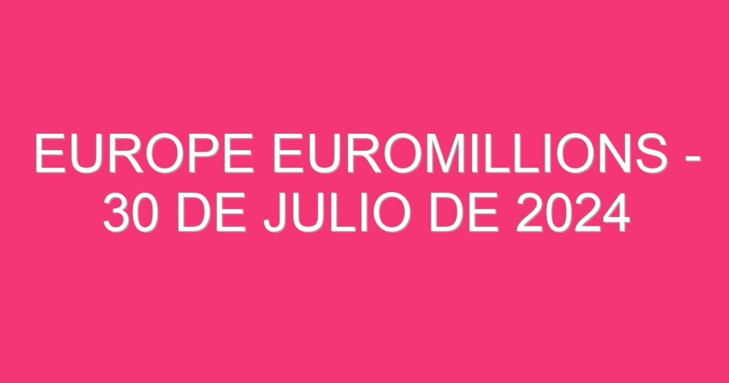 Europe EuroMillions – 30 de julio de 2024