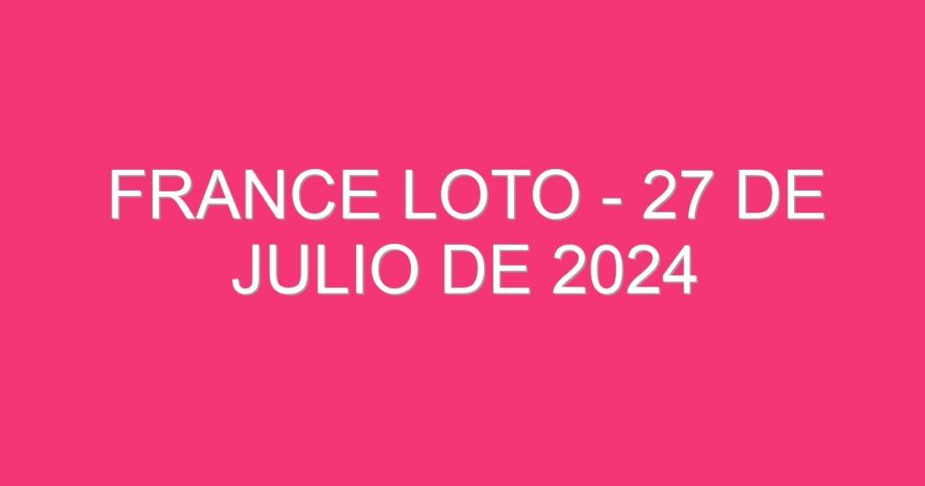 France Loto – 27 de julio de 2024