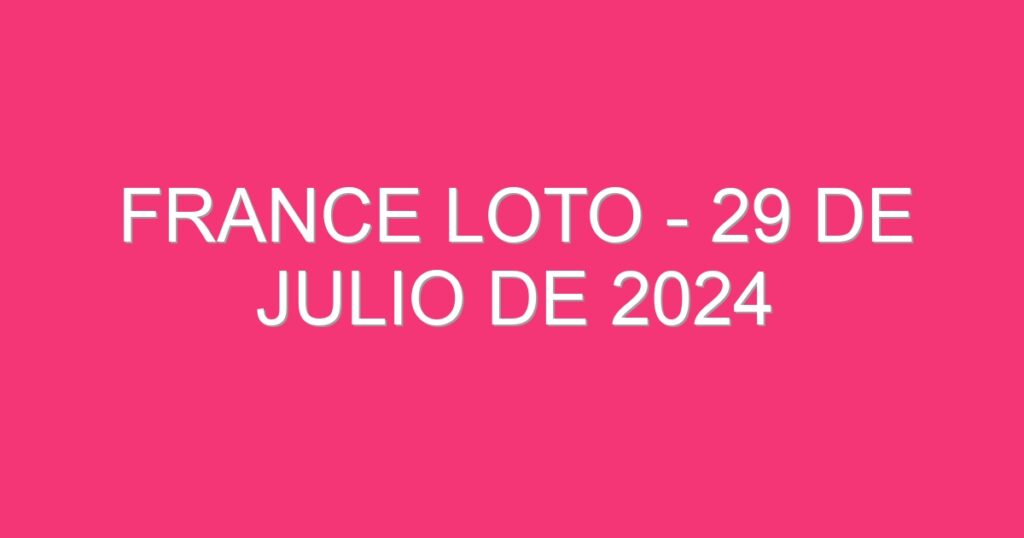 France Loto – 29 de julio de 2024