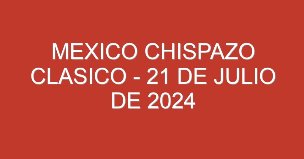 Mexico Chispazo Clasico – 21 de julio de 2024