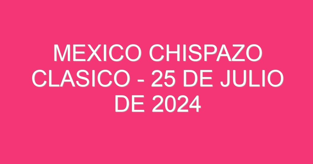 Mexico Chispazo Clasico – 25 de julio de 2024