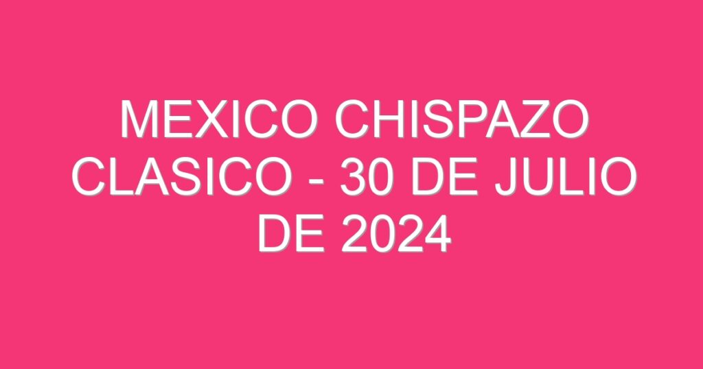 Mexico Chispazo Clasico – 30 de julio de 2024