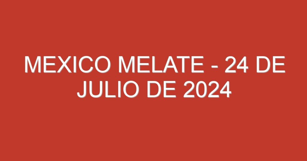 Mexico Melate – 24 de julio de 2024