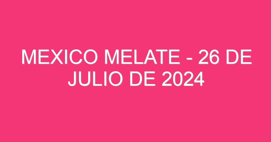 Mexico Melate – 26 de julio de 2024