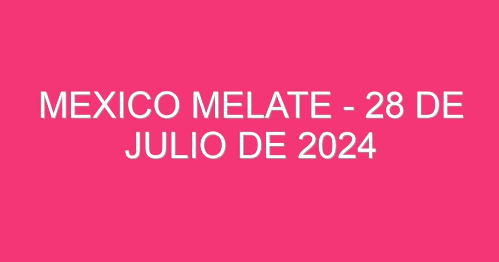 Mexico Melate – 28 de julio de 2024