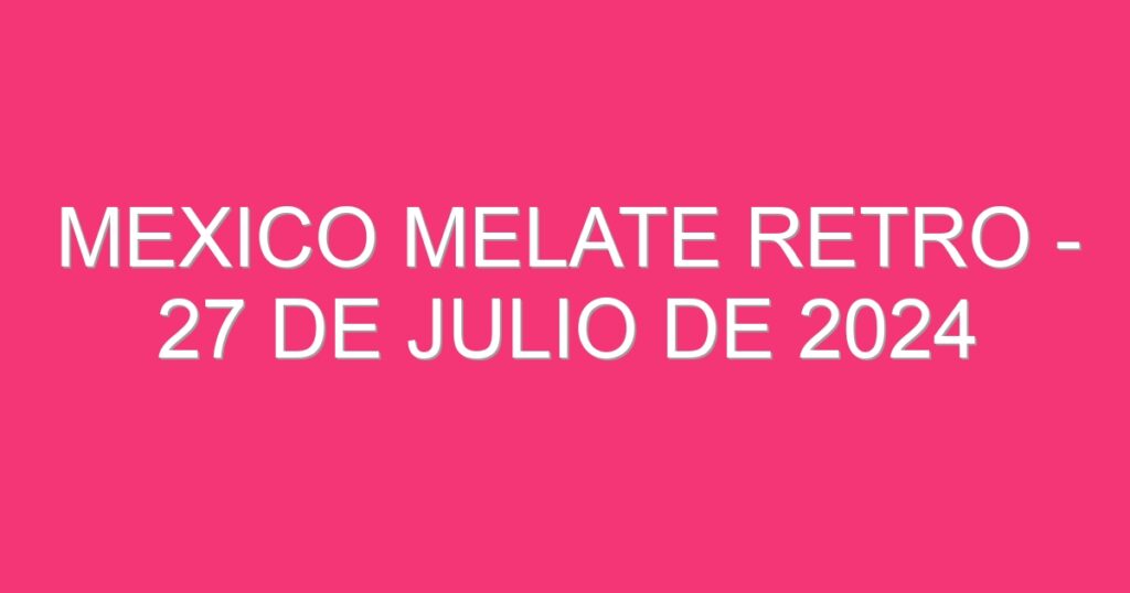 Mexico Melate Retro – 27 de julio de 2024