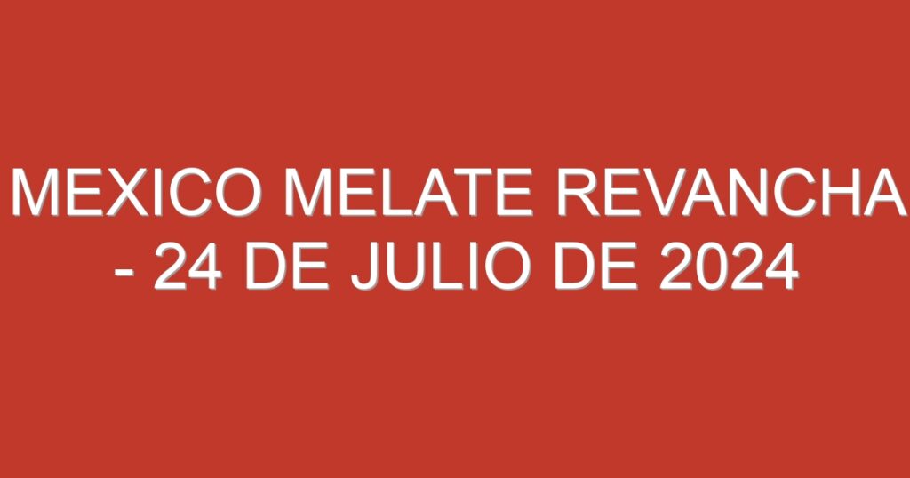 Mexico Melate Revancha – 24 de julio de 2024