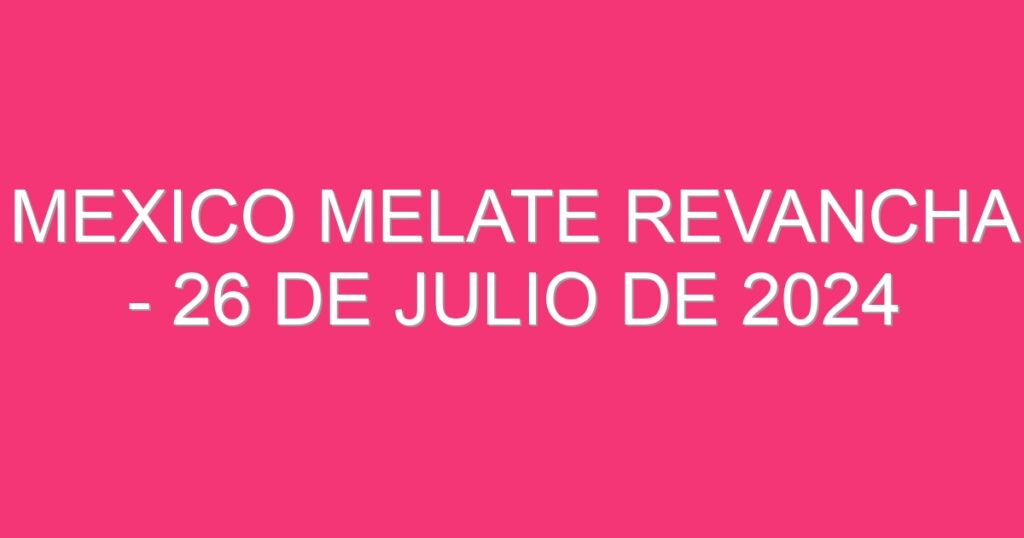 Mexico Melate Revancha – 26 de julio de 2024