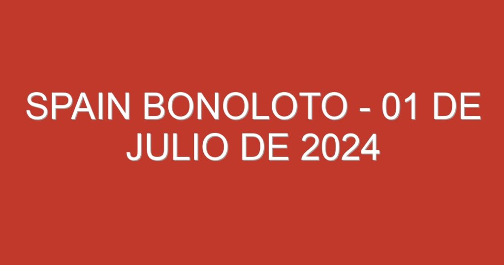 Spain BonoLoto – 01 de julio de 2024