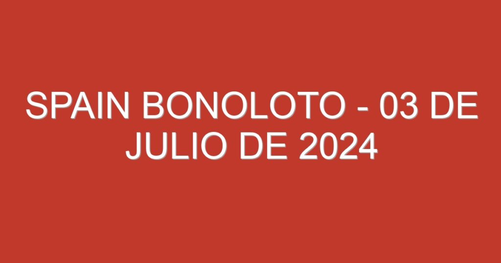 Spain BonoLoto – 03 de julio de 2024