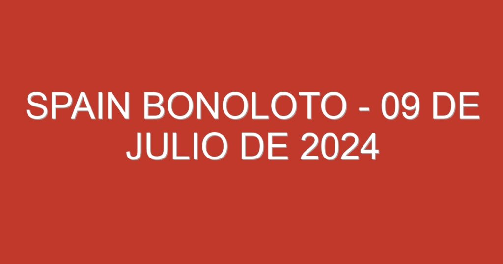 Spain BonoLoto – 09 de julio de 2024