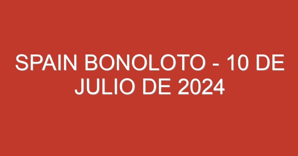 Spain BonoLoto – 10 de julio de 2024