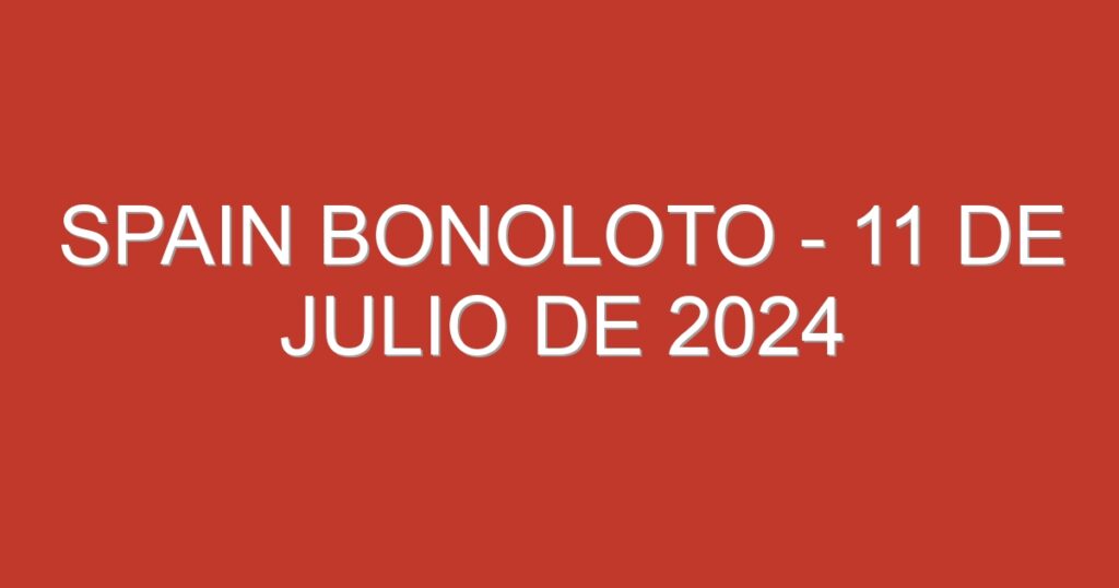 Spain BonoLoto – 11 de julio de 2024