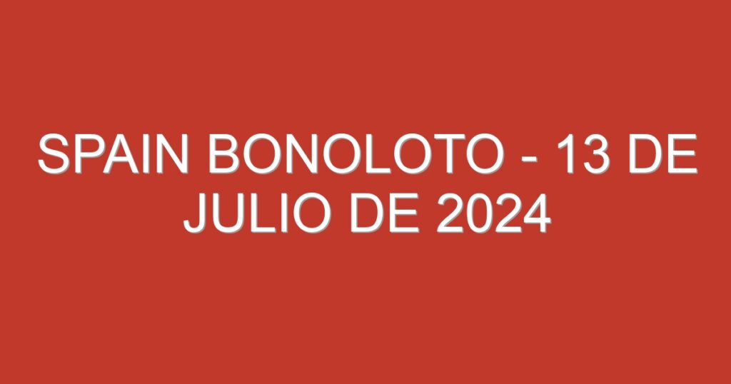 Spain BonoLoto – 13 de julio de 2024