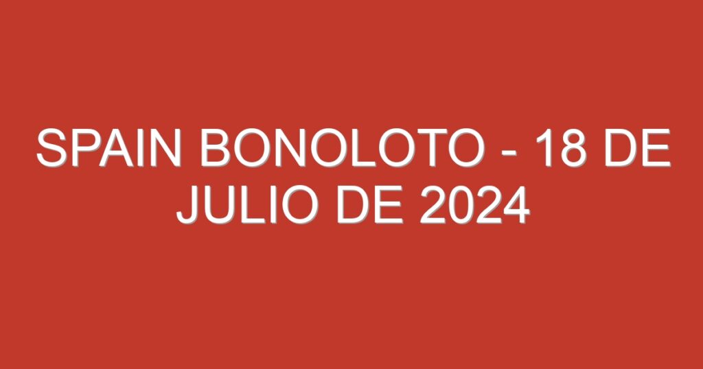 Spain BonoLoto – 18 de julio de 2024