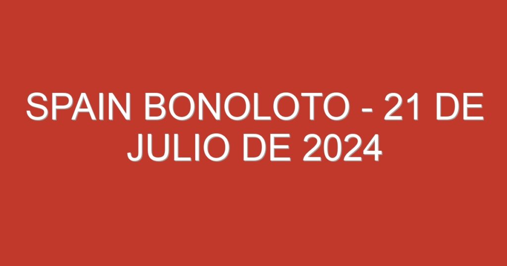 Spain BonoLoto – 21 de julio de 2024