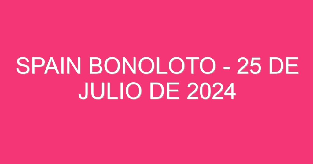 Spain BonoLoto – 25 de julio de 2024