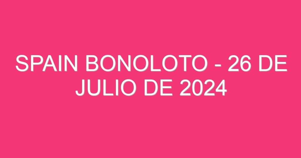 Spain BonoLoto – 26 de julio de 2024